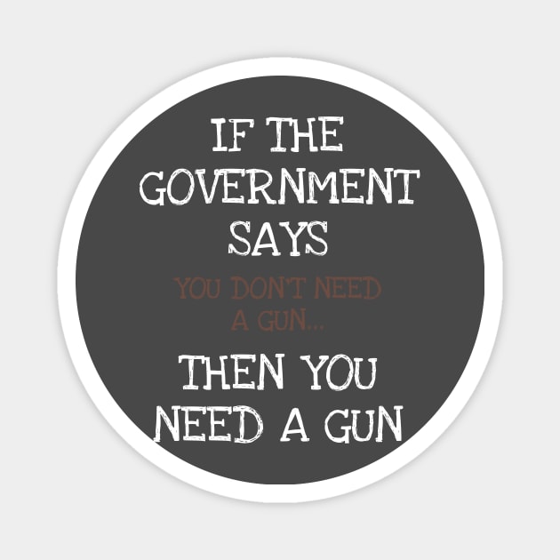 If The Government Says You Don't Need A Gun American Patriot Magnet by DDJOY Perfect Gift Shirts